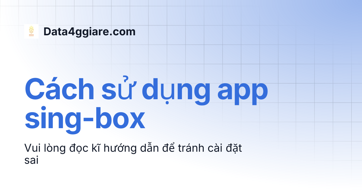 Cách sử dụng app sing-box | Data4ggiare.com